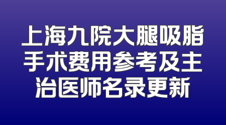 上海九院大腿吸脂手术费用参考及主治医师名录更新