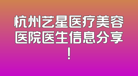 杭州艺星医疗美容医院医生信息分享！