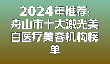 2024年推荐：舟山市十大激光美白医疗美容机构榜单
