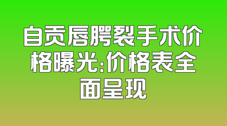 自贡唇腭裂手术价格曝光：价格表全面呈现