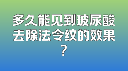 多久能见到玻尿酸去除法令纹的效果？