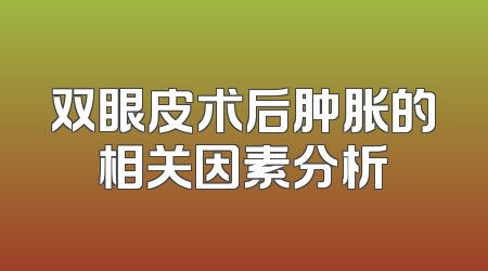 双眼皮术后肿胀的相关因素分析