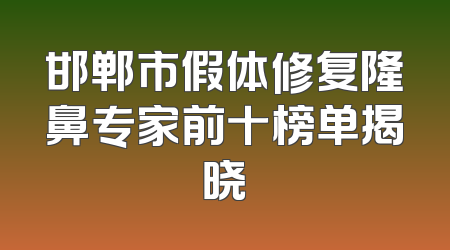 邯郸市假体修复隆鼻专家前十榜单揭晓