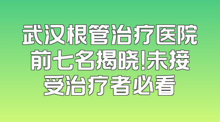 武汉根管治疗医院前七名揭晓！未接受治疗者必看