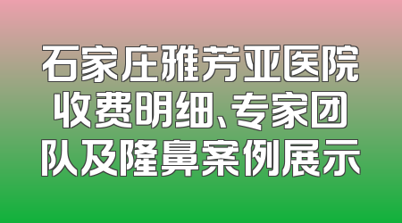 石家庄雅芳亚医院收费明细、专家团队及隆鼻案例展示