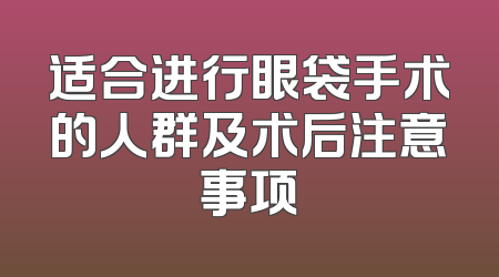 适合进行眼袋手术的人群及术后注意事项