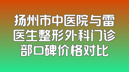 扬州市中医院与雷医生整形外科门诊部口碑价格对比