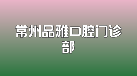 常州品雅口腔门诊部