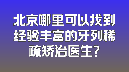 北京哪里可以找到经验丰富的牙列稀疏矫治医生？