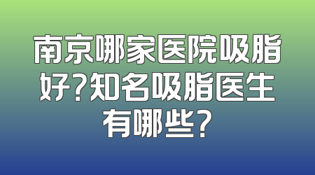 南京哪家医院吸脂好？知名吸脂医生有哪些？