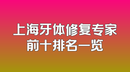 上海牙体修复专家前十排名一览
