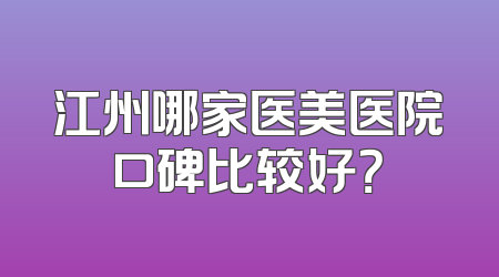 江州哪家医美医院口碑比较好？