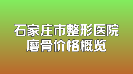 石家庄市整形医院磨骨价格概览