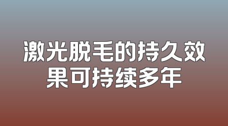 激光脱毛的持久效果可持续多年