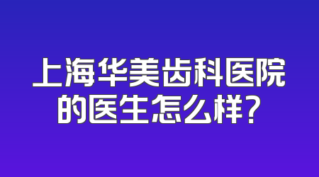 上海华美齿科医院的医生怎么样？