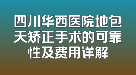 四川华西医院地包天矫正手术的可靠性及费用详解