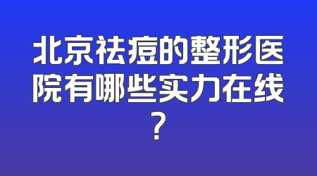 北京祛痘的整形医院有哪些实力在线？