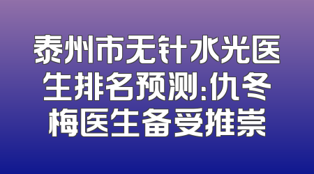 泰州市无针水光医生排名预测：仇冬梅医生备受推崇