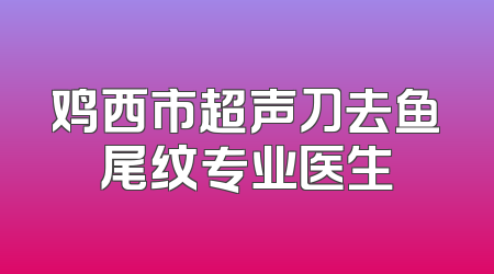 鸡西市超声刀去鱼尾纹专业医生