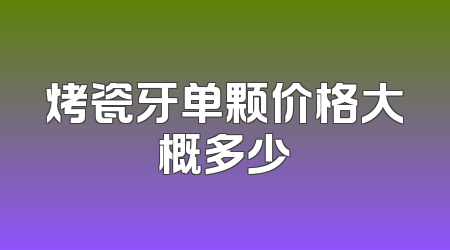 烤瓷牙单颗价格大概多少