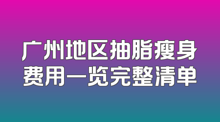 广州地区抽脂瘦身费用一览完整清单