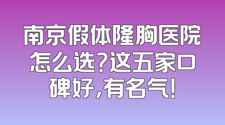 南京假体隆胸医院怎么选？这五家口碑好，有名气！