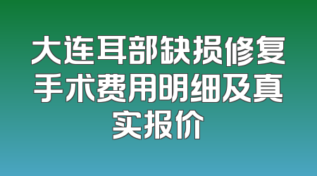 大连耳部缺损修复手术费用明细及真实报价