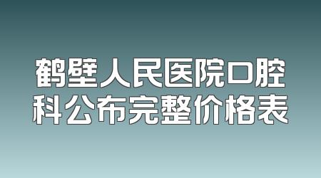 鹤壁人民医院口腔科公布完整价格表