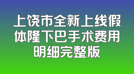 上饶市全新上线假体隆下巴手术费用明细完整版