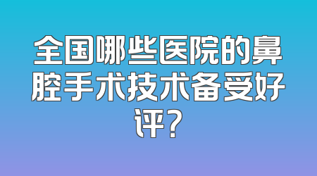 全国哪些医院的鼻腔手术技术备受好评？