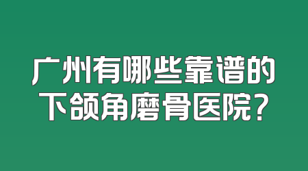 广州有哪些靠谱的下颌角磨骨医院？
