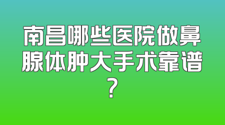 南昌哪些医院做鼻腺体肿大手术靠谱？