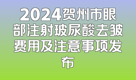 2024贺州市眼部注射玻尿酸去皱费用及注意事项发布