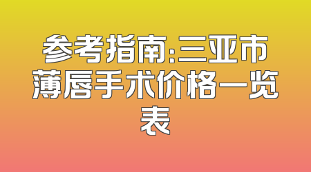 参考指南：三亚市薄唇手术价格一览表