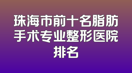 珠海市前十名脂肪手术专业整形医院排名