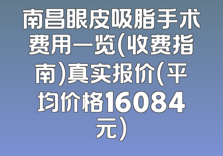 南昌眼皮吸脂手术费用一览（收费指南）真实报价（平均价格16084元）
