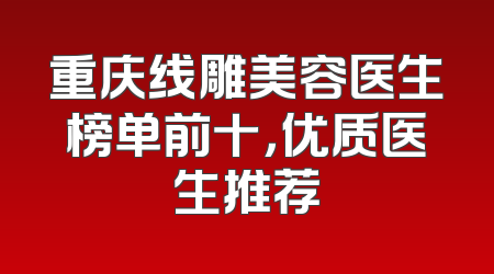 重庆线雕美容医生榜单前十，优质医生推荐