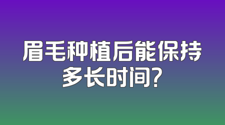 眉毛种植后能保持多长时间？