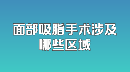 面部吸脂手术涉及哪些区域