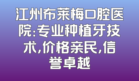 江州布莱梅口腔医院：专业种植牙技术，价格亲民，信誉卓越