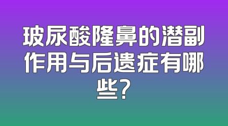 玻尿酸隆鼻的潜副作用与后遗症有哪些？