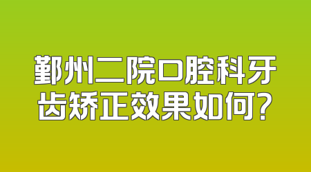 鄞州二院口腔科牙齿矫正效果如何？