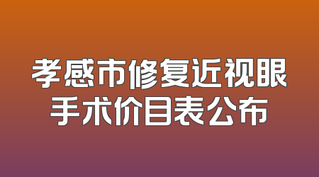 孝感市修复近视眼手术价目表公布