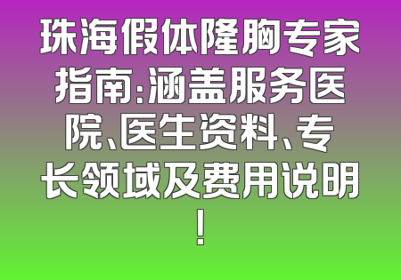 珠海假体隆胸专家指南：涵盖服务医院、医生资料、专长领域及费用说明！