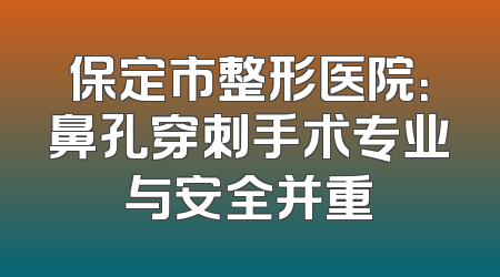 保定市整形医院：鼻孔穿刺手术专业与安全并重