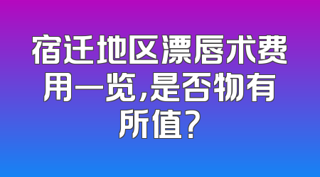 宿迁地区漂唇术费用一览，是否物有所值？