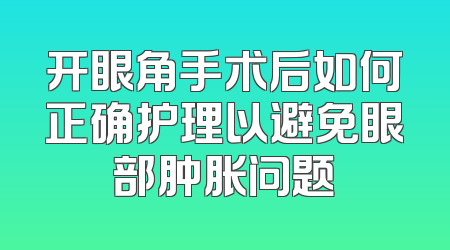 开眼角手术后如何正确护理以避免眼部肿胀问题