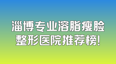 淄博专业溶脂瘦脸整形医院推荐榜！