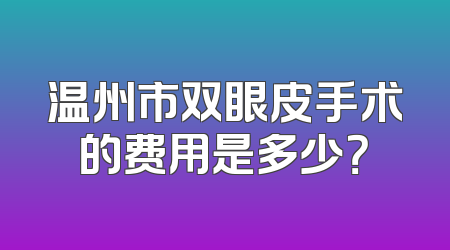 温州市双眼皮手术的费用是多少？