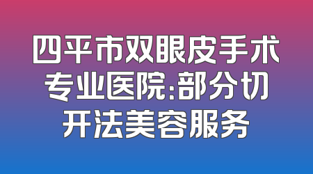四平市双眼皮手术专业医院：部分切开法美容服务